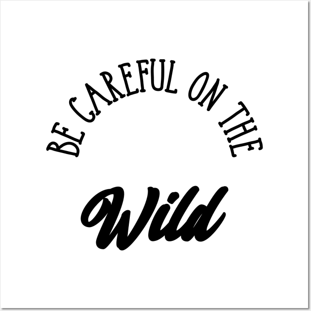 Be careful on the wild Wall Art by ShirtyLife